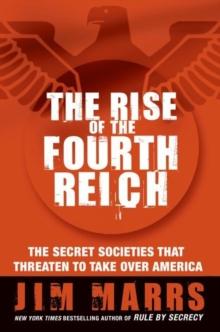 The Rise of the Fourth Reich : The Secret Societies That Threaten to Take Over America