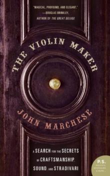 The Violin Maker : A Search for the Secrets of Craftsmanship, Sound, and Stradivari