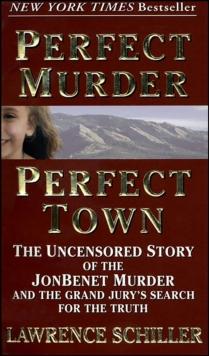 Perfect Murder, Perfect Town : The Uncensored Story of the JonBenet Murder and the Grand Jury's Search for the Truth