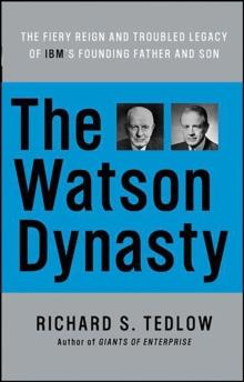 The Watson Dynasty : The Fiery Reign and Troubled Legacy of IBM's Founding Father and Son