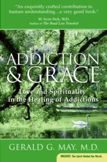 Addiction and Grace : Love and Spirituality in the Healing of Addictions