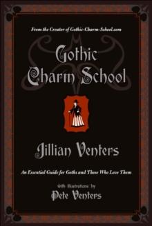 Gothic Charm School : An Essential Guide for Goths and Those Who Love Them