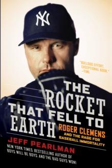 The Rocket That Fell to Earth : Roger Clemens and the Rage for Baseball Immortality