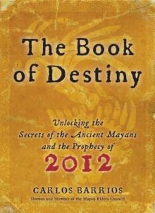 Book of Destiny : Unlocking the Secrets of the Ancient Mayans and the Prophecy of 2012