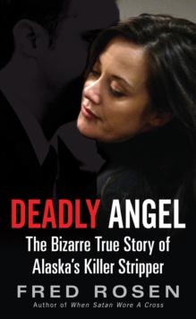 Deadly Angel : The Bizarre True Story of Alaska's Killer Stripper