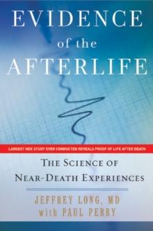 Evidence of the Afterlife : The Science of Near-Death Experiences