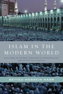 Islam in the Modern World : Challenged by the West, Threatened by Fundamentalism, Keeping Faith with Tradition