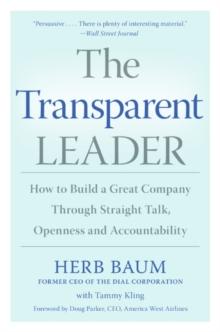 The Transparent Leader : How to Build a Great Company Through Straight Talk, Openness and Accountability