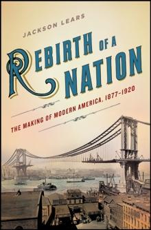 Rebirth of a Nation : The Making of Modern America, 1877-1920