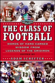 The Class of Football : Words of Hard-Earned Wisdom from Legends of the Gridiron