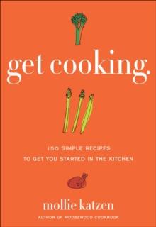 Get Cooking : 150 Simple Recipes to Get You Started in the Kitchen