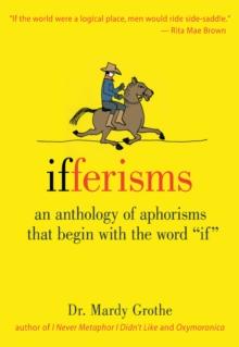 Ifferisms : An Anthology of Aphorisms That Begin with the Word "IF"