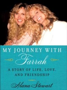 My Journey with Farrah : A Story of Life, Love, and Friendship