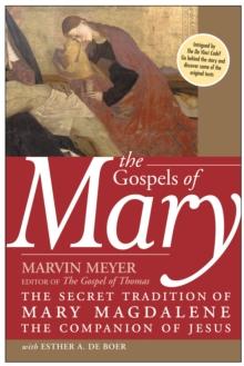 The Gospels of Mary : The Secret Tradition of Mary Magdalene, the Companion of Jesus