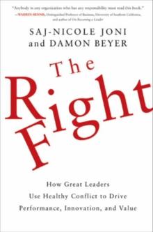 The Right Fight : How Great Leaders Use Healthy Conflict to Drive Performance, Innovation, and Value