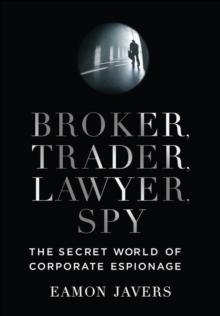 Broker, Trader, Lawyer, Spy : The Secret World of Corporate Espionage