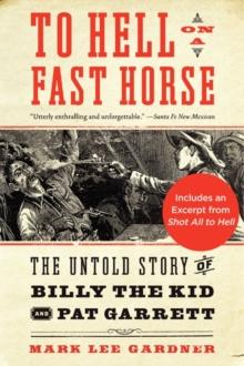 To Hell on a Fast Horse : Billy the Kid, Pat Garrett, and the Epic Chase to Justice in the Old West