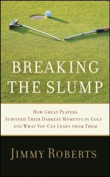 Breaking the Slump : How Great Players Survived Their Darkest Moments in Golf--and What You Can Learn from Them