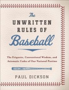 The Unwritten Rules of Baseball : The Etiquette, Conventional Wisdom, and Axiomatic Codes of Our National Pastime