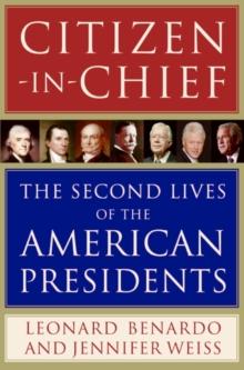 Citizen-in-Chief : The Second Lives of the American Presidents