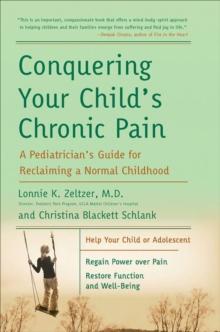 Conquering Your Child's Chronic Pain : A Pediatrician's Guide for Reclaiming a Normal Childhood