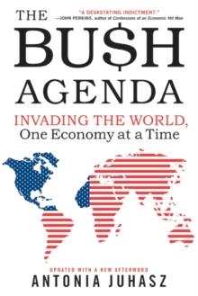 The Bush Agenda : Invading the World, One Economy at a Time