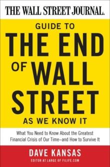 The Wall Street Journal Guide to the End of Wall Street as We Know It : What You Need to Know About the Greatest Financial Crisis of Our Time--and How to Survive It