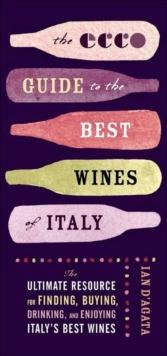 The Ecco Guide to the Best Wines of Italy : The Ultimate Resource for Finding, Buying, Drinking, and Enjoying Italy's Best Wines