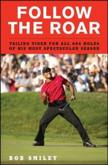 Follow the Roar : Tailing Tiger for All 604 Holes of His Most Spectacular Season