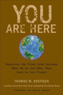 You Are Here : Exposing the Vital Link Between What We Do and What That Does to Our Planet