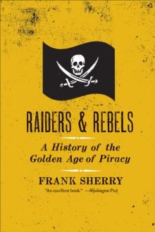 Raiders & Rebels : A History of the Golden Age of Piracy