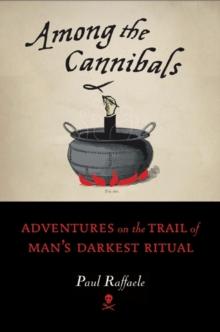 Among the Cannibals : Adventures on the Trail of Man's Darkest Ritual