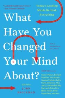 What Have You Changed Your Mind About? : Today's Leading Minds Rethink Everything