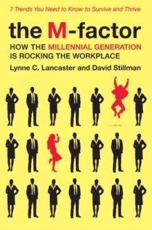 The M-Factor : How the Millennial Generation Is Rocking the Workplace