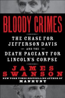 Bloody Crimes : The Chase For Jefferson Davis and the Death Pageant for Lincon's Corpse