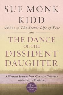 The Dance of the Dissident Daughter : A Woman's Journey from Christian Tradition to the Sacred Feminine