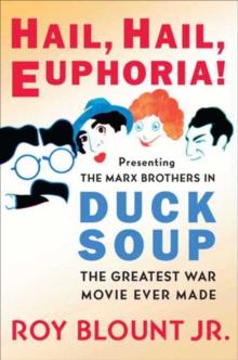 Hail, Hail, Euphoria! : Presenting the Marx Brothers in Duck Soup, the Greatest War Movie Ever Made