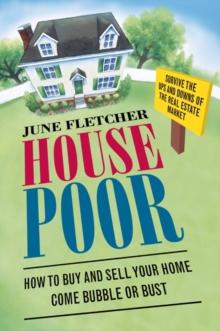 House Poor : How to Buy and Sell Your Home Come Bubble or Bust