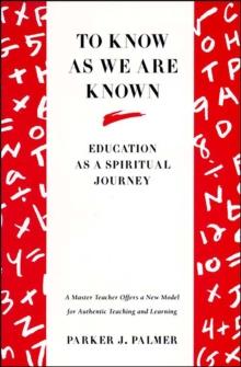 To Know as We Are Known : Education As a Spiritual Journey