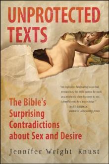 Unprotected Texts : The Bible's Surprising Contradictions About Sex and Desire