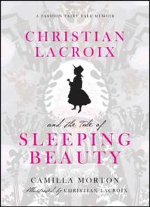 Christian Lacroix and the Tale of Sleeping Beauty : A Fashion Fairy Tale Memoir