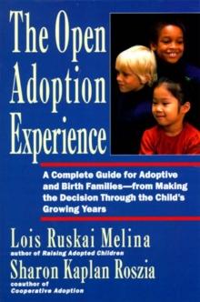 The Open Adoption Experience : A Complete Guide for Adoptive and Birth Families--from Making the Decision Through the Child's Growing Years