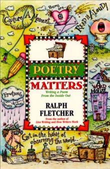 Poetry Matters : Writing a Poem from the Inside Out