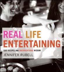 Real Life Entertaining : Easy Recipes and Unconventional Wisdom