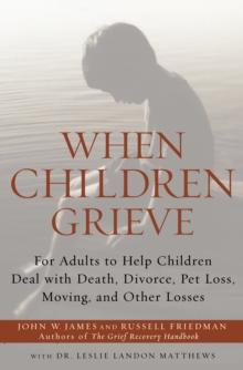 When Children Grieve : For Adults to Help Children Deal with Death, Divorce, Pet Loss, Moving, and Other Losses