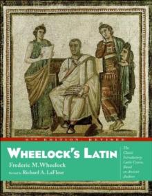 Wheelock's Latin : The Classic Introductory Latin Course, Based on Ancient Authors