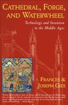 Cathedral, Forge, and Waterwheel : Technology and Invention in the Middle Ages