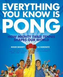 Everything You Know Is Pong : How Mighty Table Tennis Shapes Our World