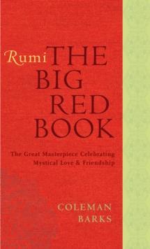 Rumi: The Big Red Book : The Great Masterpiece Celebrating Mystical Love and Friendship