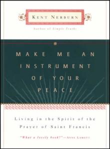 Make Me an Instrument of Your Peace : Living in the Spirit of the Prayer of St. Francis